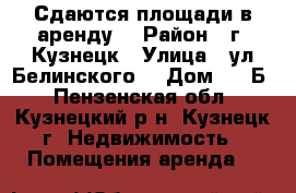 Сдаются площади в аренду. › Район ­ г. Кузнецк › Улица ­ ул.Белинского  › Дом ­ 82Б - Пензенская обл., Кузнецкий р-н, Кузнецк г. Недвижимость » Помещения аренда   